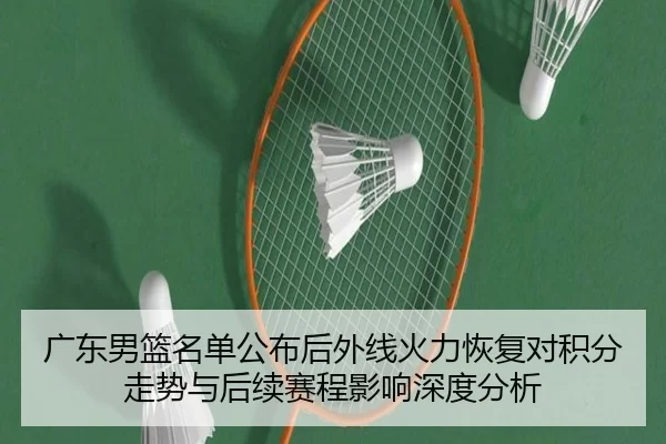 广东男篮名单公布后外线火力恢复对积分走势与后续赛程影响深度分析